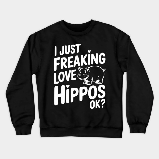 I Just Freaking Love Hippos Ok? Crewneck Sweatshirt by Frank Ring