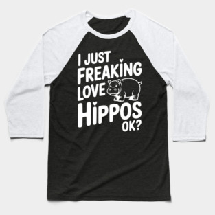 I Just Freaking Love Hippos Ok? Baseball T-Shirt