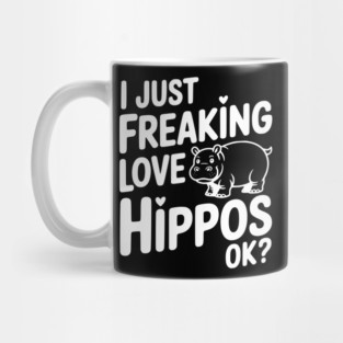 I Just Freaking Love Hippos Ok? Mug