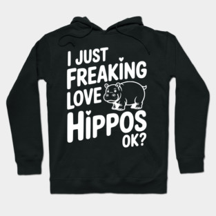 I Just Freaking Love Hippos Ok? Hoodie