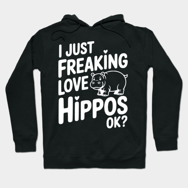 I Just Freaking Love Hippos Ok? Hoodie by Frank Ring