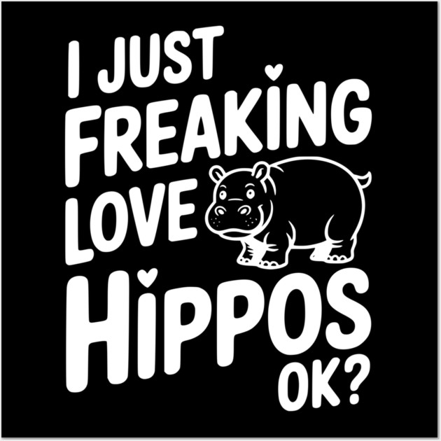 I Just Freaking Love Hippos Ok? Wall Art by Frank Ring