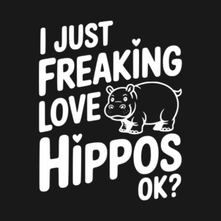 I Just Freaking Love Hippos Ok? T-Shirt