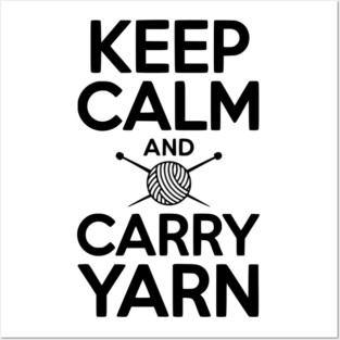 Keep Calm and Carry Yarn Posters and Art
