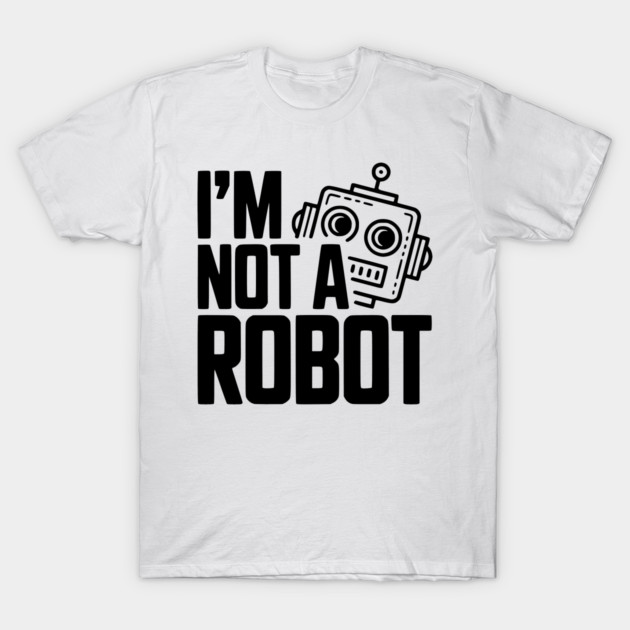 I'm Not a Robot T-Shirt by Frank Ring