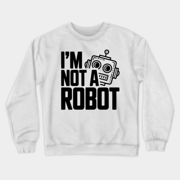 I'm Not a Robot Crewneck Sweatshirt by Frank Ring