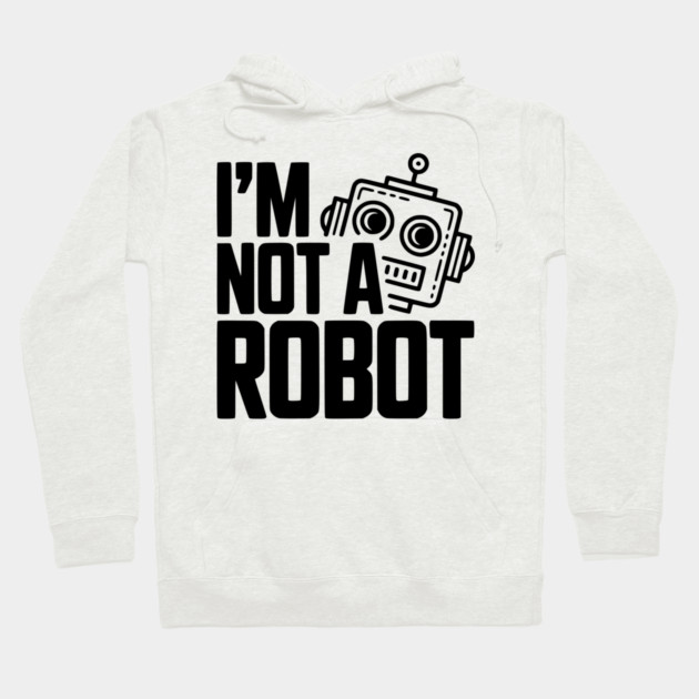 I'm Not a Robot Hoodie by Frank Ring