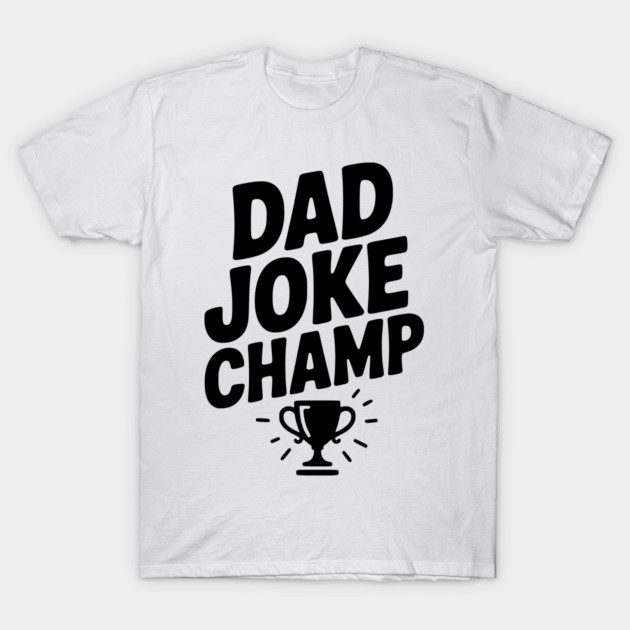 Dad Joke Champ T-Shirt by Frank Ring