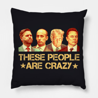 These People Are Crazy Pillow
