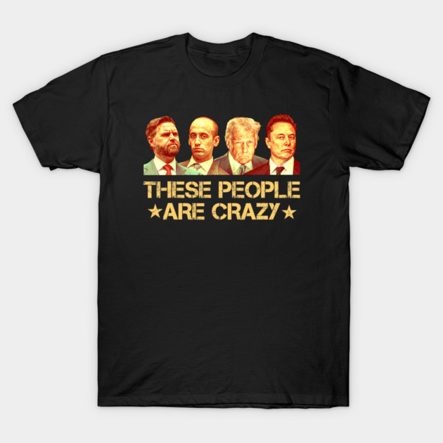 These People Are Crazy T-Shirt by Charles's Store 8