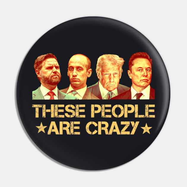These People Are Crazy Pin by Charles's Store 8