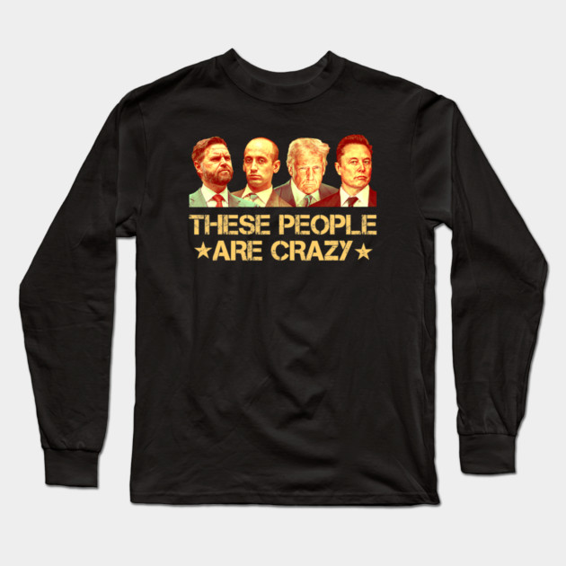 These People Are Crazy Long Sleeve T-Shirt by Charles's Store 8