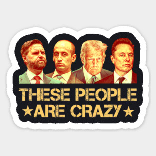 These People Are Crazy Sticker