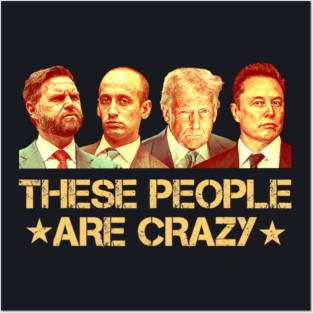 These People Are Crazy Posters and Art