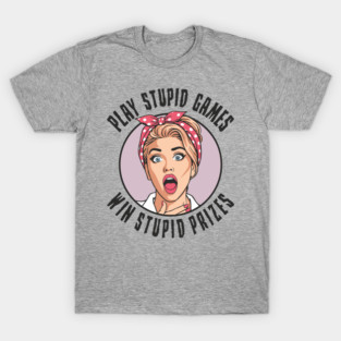 Play Games Win Stupid Prizes Edgy Sarcasm T-Shirt