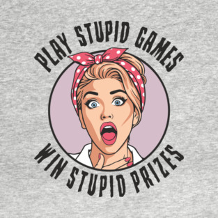 Play Games Win Stupid Prizes Edgy Sarcasm T-Shirt