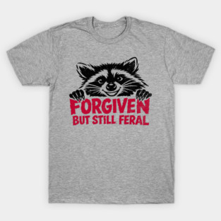 Forgiven But Still Feral Christian Humor T-Shirt