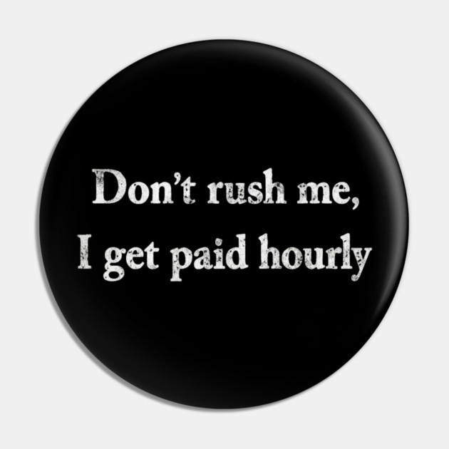 Don't Rush Me Pin by Litehouse Tees
