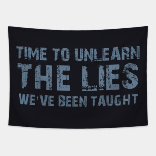 Time To Unlearn The Lies We've Been Taught Tapestry