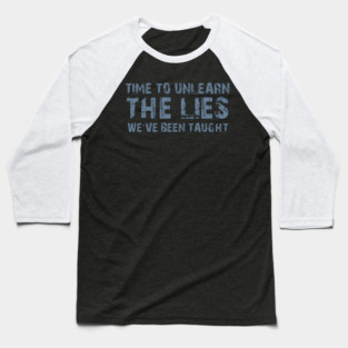 Time To Unlearn The Lies We've Been Taught Baseball T-Shirt