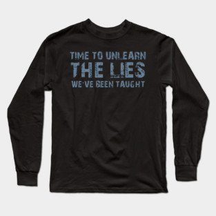 Time To Unlearn The Lies We've Been Taught Long Sleeve T-Shirt