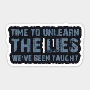Time To Unlearn The Lies We've Been Taught Sticker