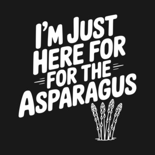 I'm Just Here for the Asparagus T-Shirt