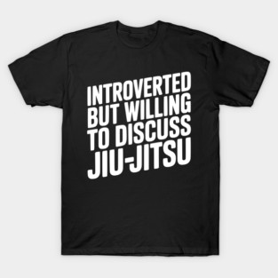 Introverted but Willing to Discuss Jiu-Jitsu T-Shirt