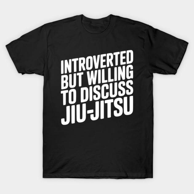 Introverted but Willing to Discuss Jiu-Jitsu T-Shirt by Frank Ring