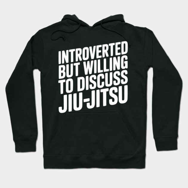Introverted but Willing to Discuss Jiu-Jitsu Hoodie by Frank Ring