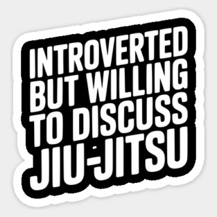 Introverted but Willing to Discuss Jiu-Jitsu Sticker