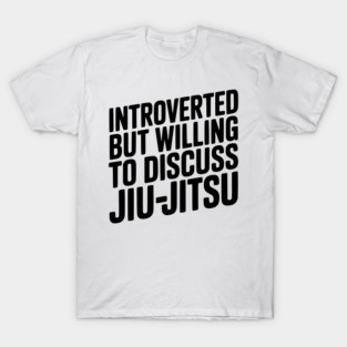 Introverted but Willing to Discuss Jiu-Jitsu T-Shirt