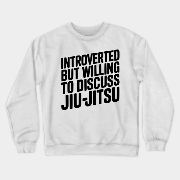 Introverted but Willing to Discuss Jiu-Jitsu Crewneck Sweatshirt by Frank Ring