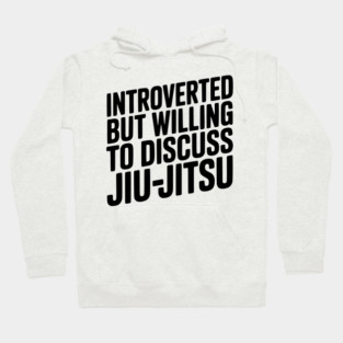Introverted but Willing to Discuss Jiu-Jitsu Hoodie