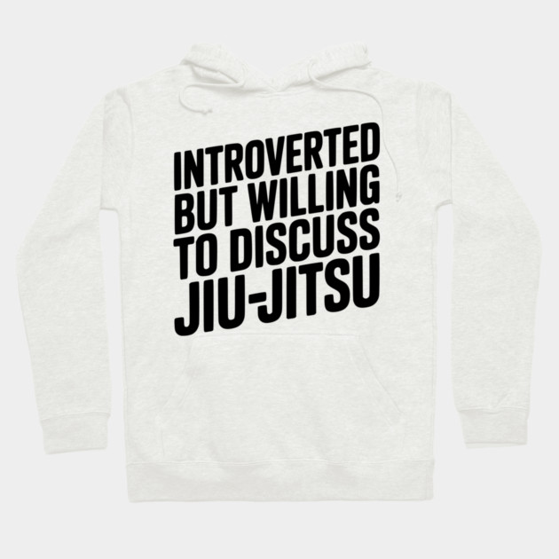 Introverted but Willing to Discuss Jiu-Jitsu Hoodie by Frank Ring