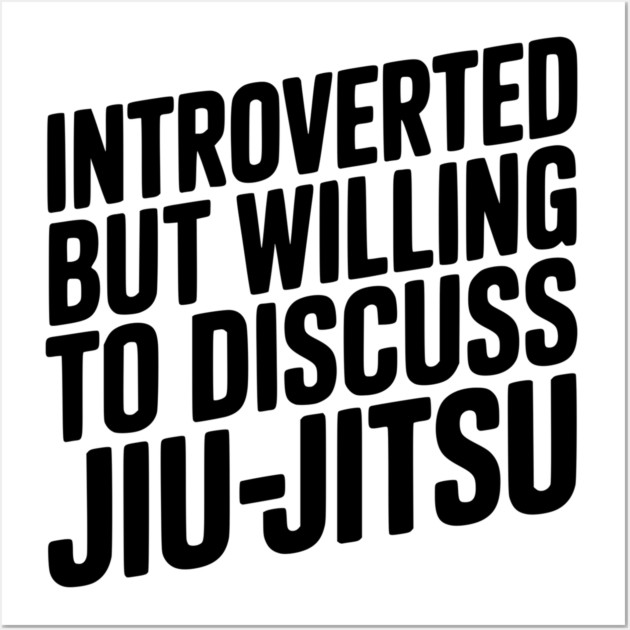 Introverted but Willing to Discuss Jiu-Jitsu Wall Art by Frank Ring