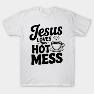 Jesus Loves This Hot Mess T-Shirt