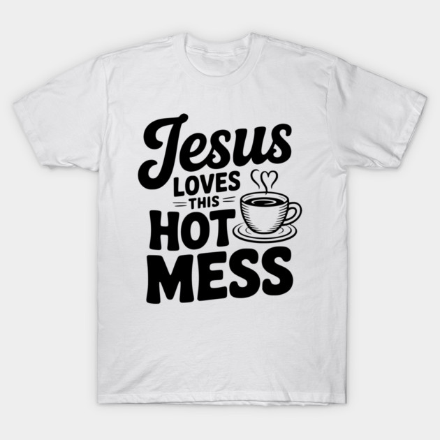 Jesus Loves This Hot Mess T-Shirt by Frank Ring