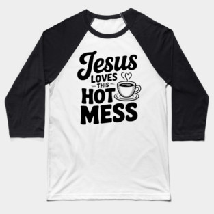 Jesus Loves This Hot Mess Baseball T-Shirt