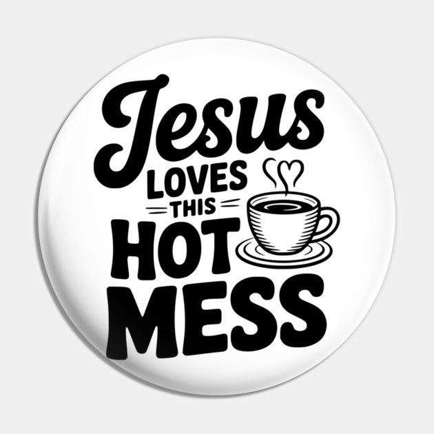Jesus Loves This Hot Mess Pin by Frank Ring