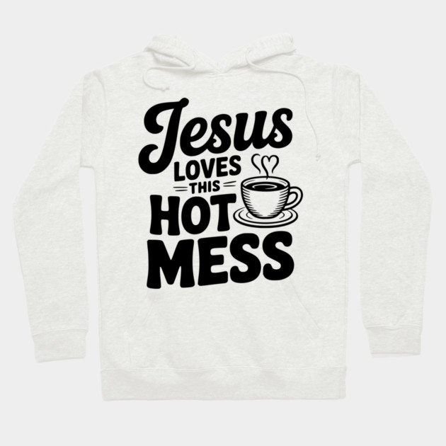 Jesus Loves This Hot Mess Hoodie by Frank Ring