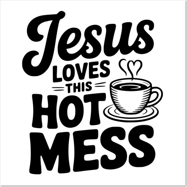 Jesus Loves This Hot Mess Wall Art by Frank Ring