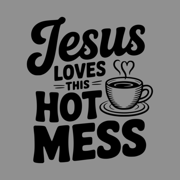 Jesus Loves This Hot Mess by Frank Ring