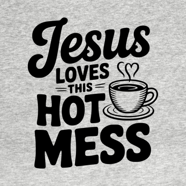 Jesus Loves This Hot Mess by Frank Ring
