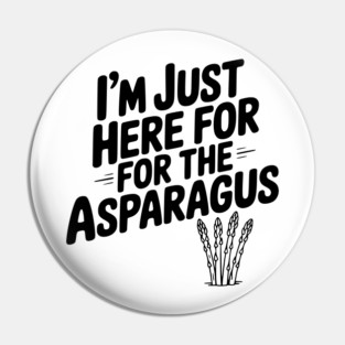 I'm Just Here for the Asparagus Pin