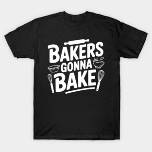 Bakers Gonna Bake T-Shirt