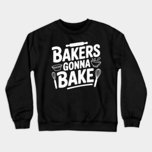 Bakers Gonna Bake Crewneck Sweatshirt
