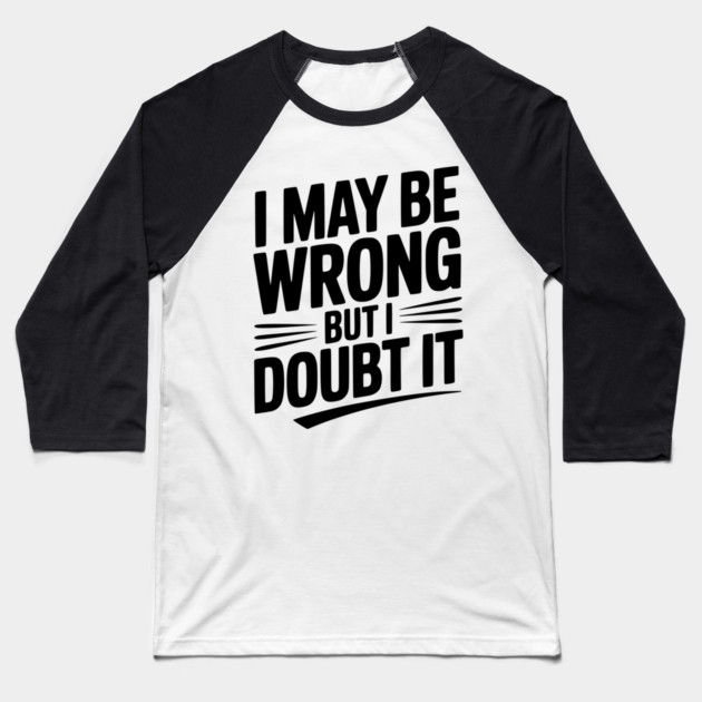I May Be Wrong but I Doubt It Baseball T-Shirt by Frank Ring