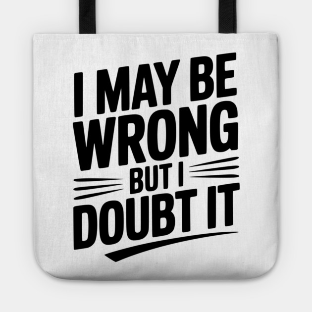 I May Be Wrong but I Doubt It Tote by Frank Ring