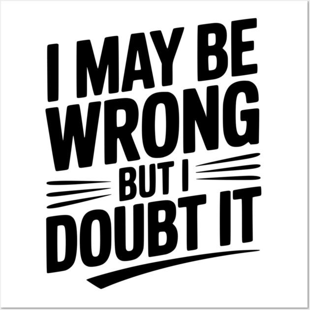I May Be Wrong but I Doubt It Wall Art by Frank Ring